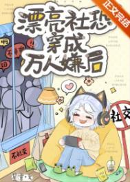 漂亮社恐穿成万人嫌后全文免费阅读