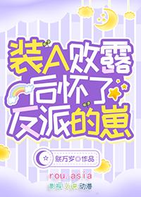 装a败露后怀了反派的崽txt百度资源