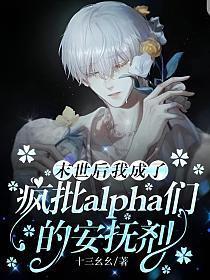 末世后我成了疯批alpha们的安抚剂简介