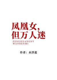 凤凰女但万人迷最新章节更新时间