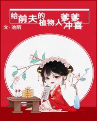 给前夫的植物人爹爹冲喜百度