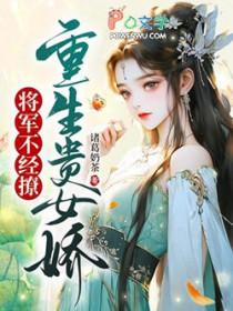 重生贵女娇将军不经撩