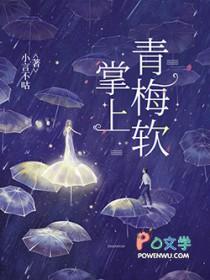 掌上青梅软全文免费阅读小言不咕