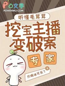 挖宝主播变破案专家全文免费阅读