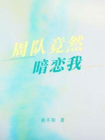 周队竟然暗恋我免费阅读